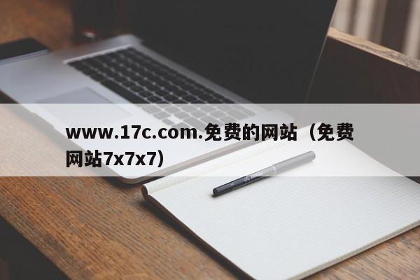 www.17c.com.免费的网站（免费网站7x7x7）